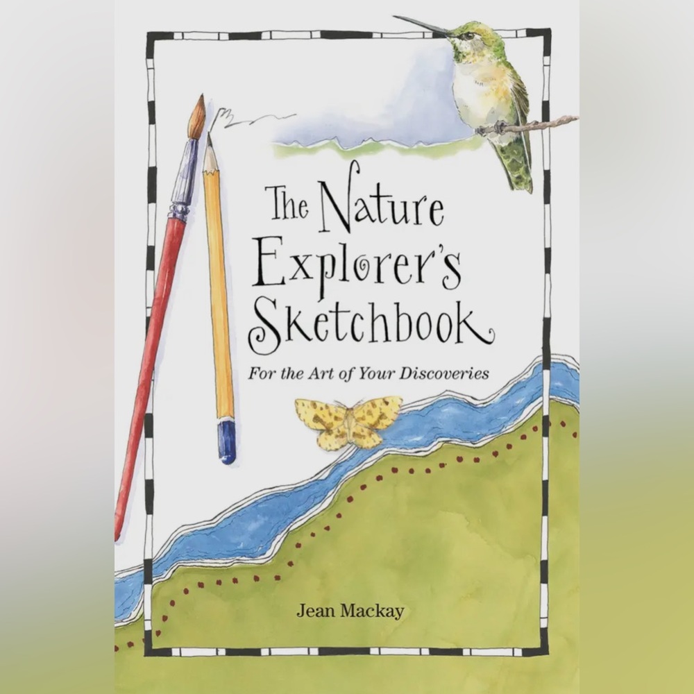 The Nature Explorer's Sketchbook For the Art of Your Discoveries